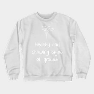 Healthy and showing signs of growth Crewneck Sweatshirt